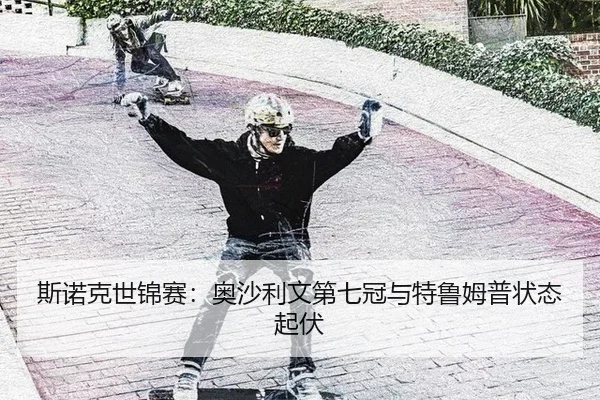 斯诺克世锦赛：奥沙利文第七冠与特鲁姆普状态起伏